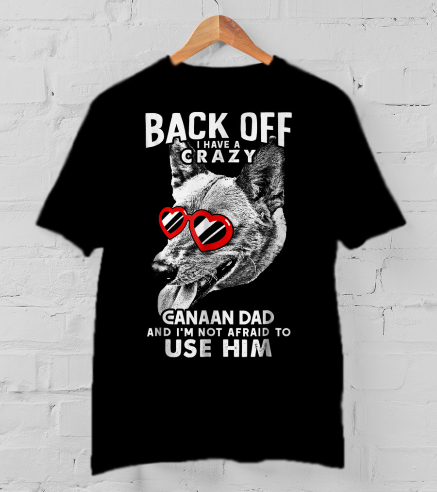 Back Off I Have A Crazy Canaan Dad And I'm Not Afraid To Use Him T-Shirt
