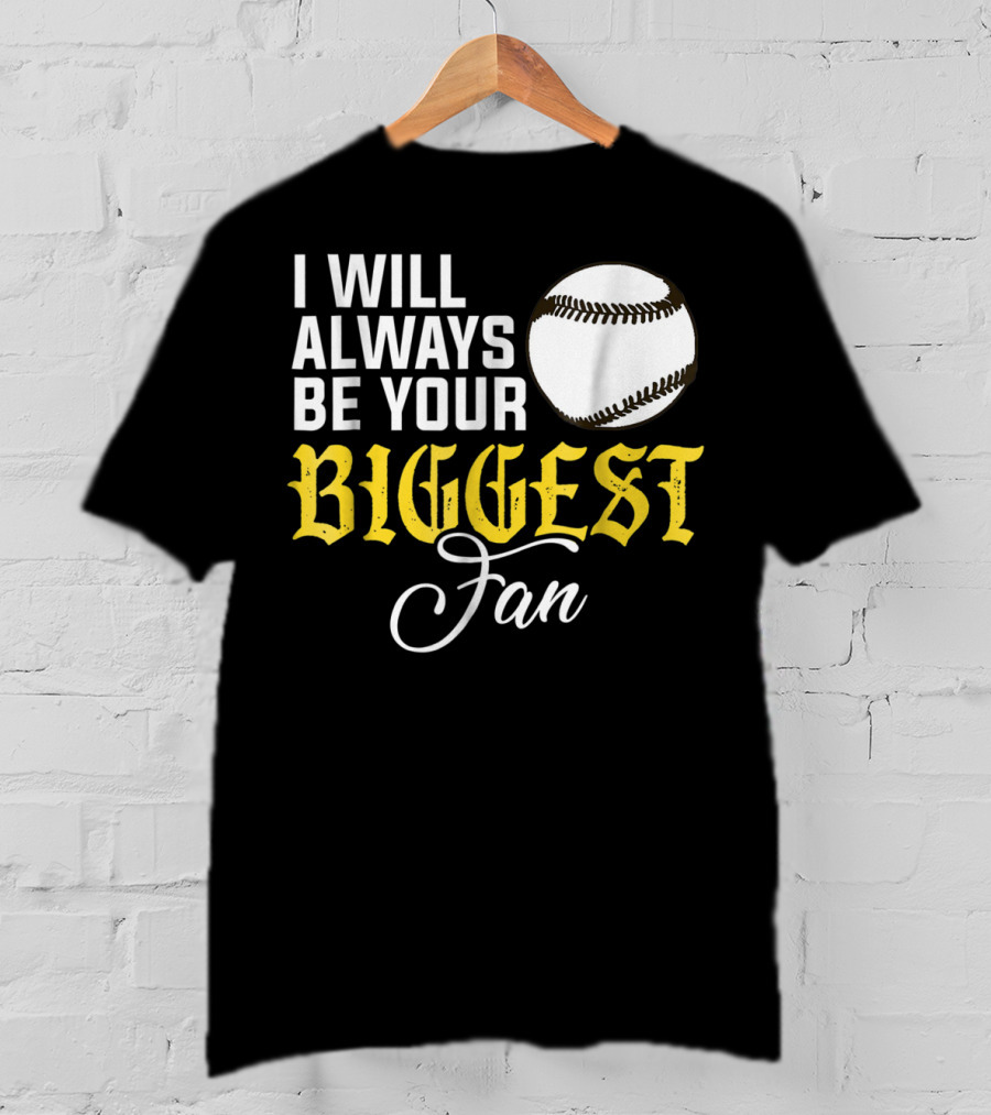 I Will Always Be Your Biggest Fan Baseball T-Shirt