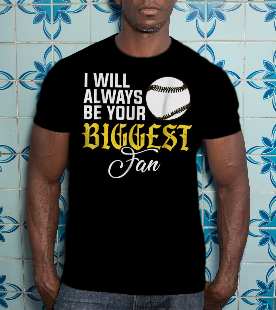 I Will Always Be Your Biggest Fan Baseball T-Shirt