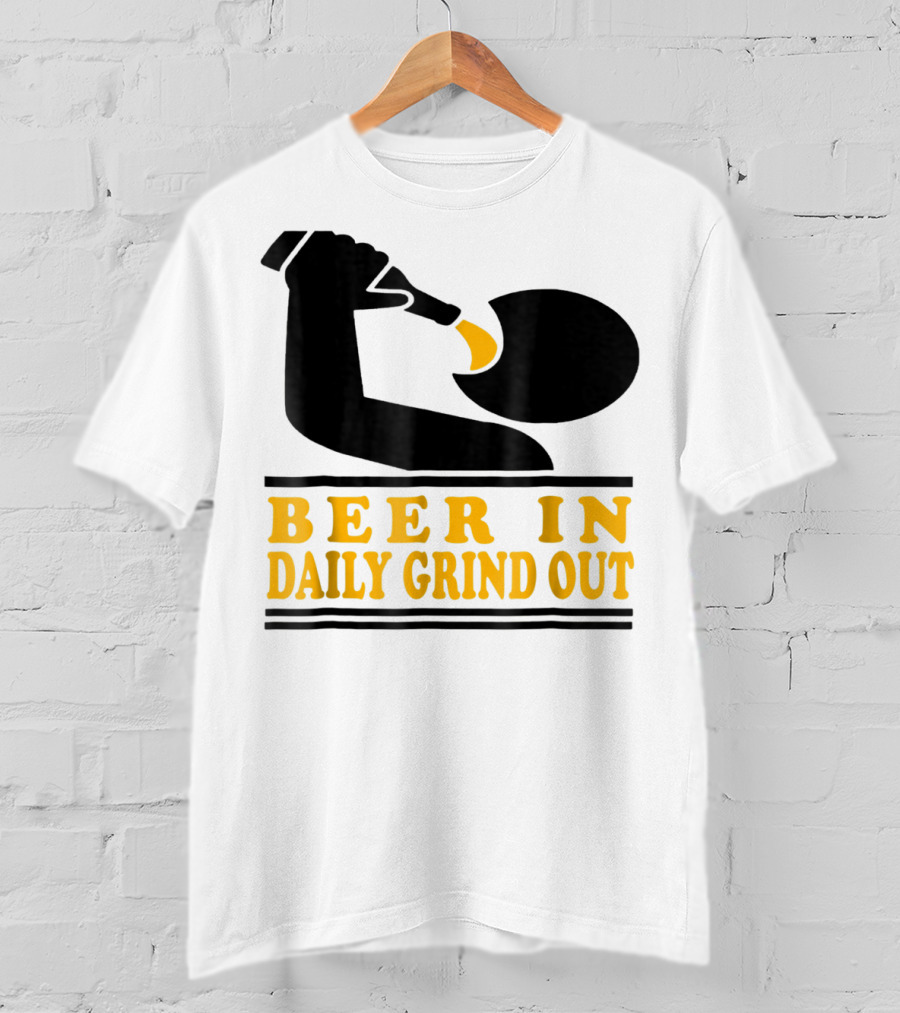 Beer In Daily Grind Out Funny Idea Dad74 T-Shirt