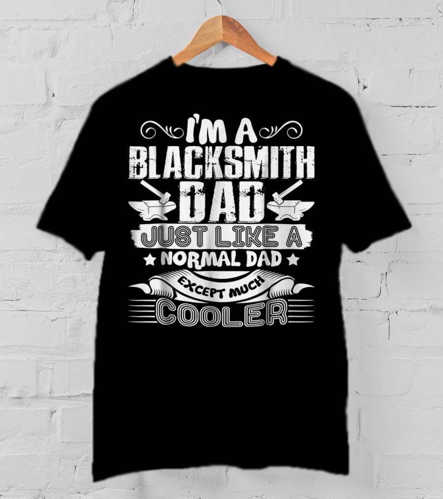 I'm A Blacksmith Dad Just Like A Normal Dad Except Much Cooler T-Shirt