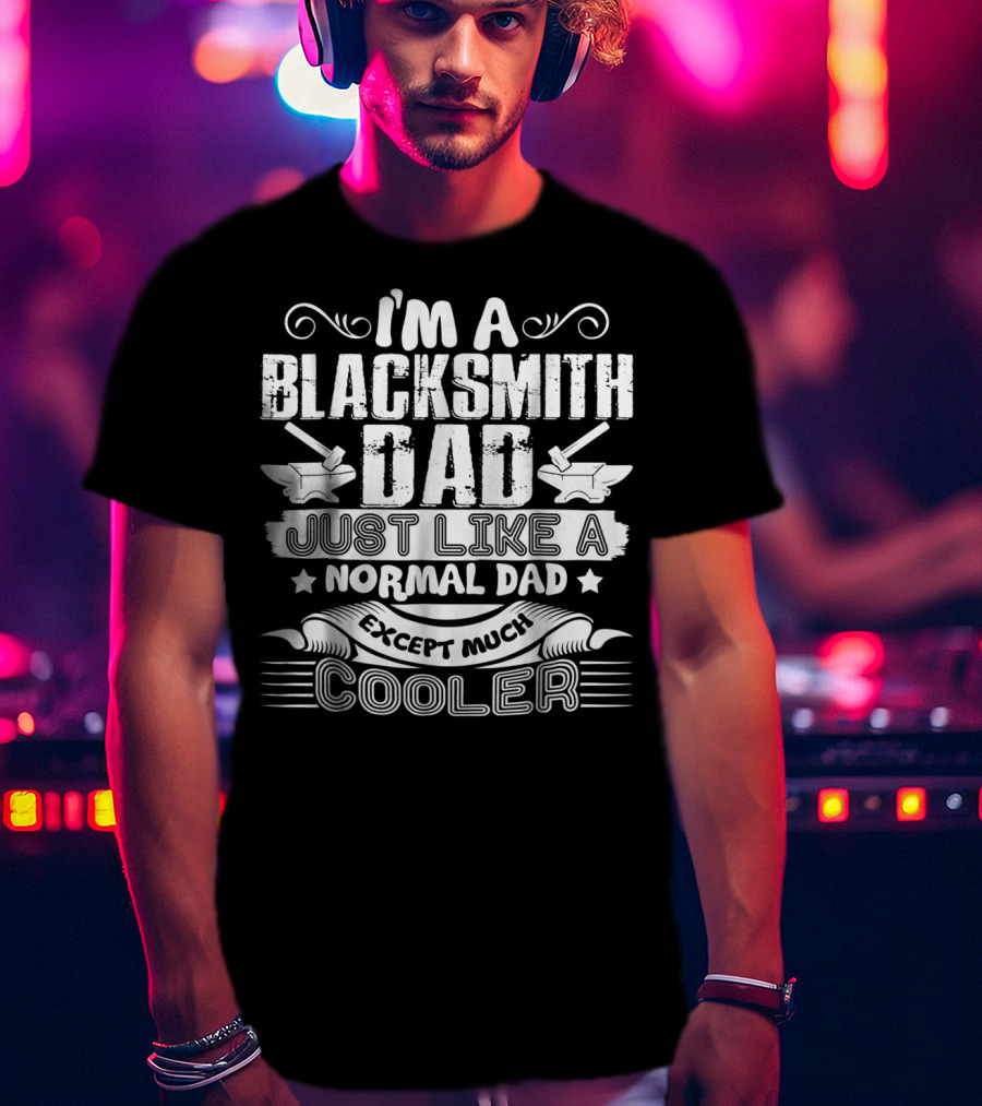 I'm A Blacksmith Dad Just Like A Normal Dad Except Much Cooler T-Shirt