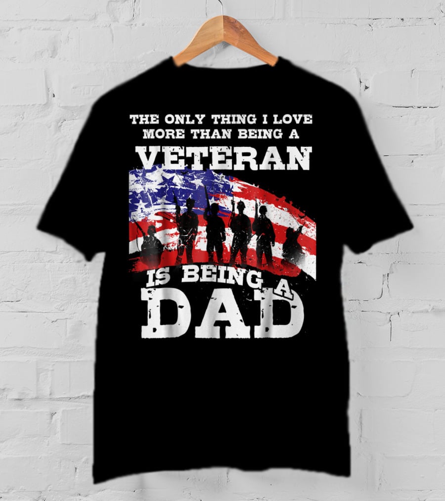 The Only Thing I Love More Than Being A Veteran Is Being A Dad T-Shirt
