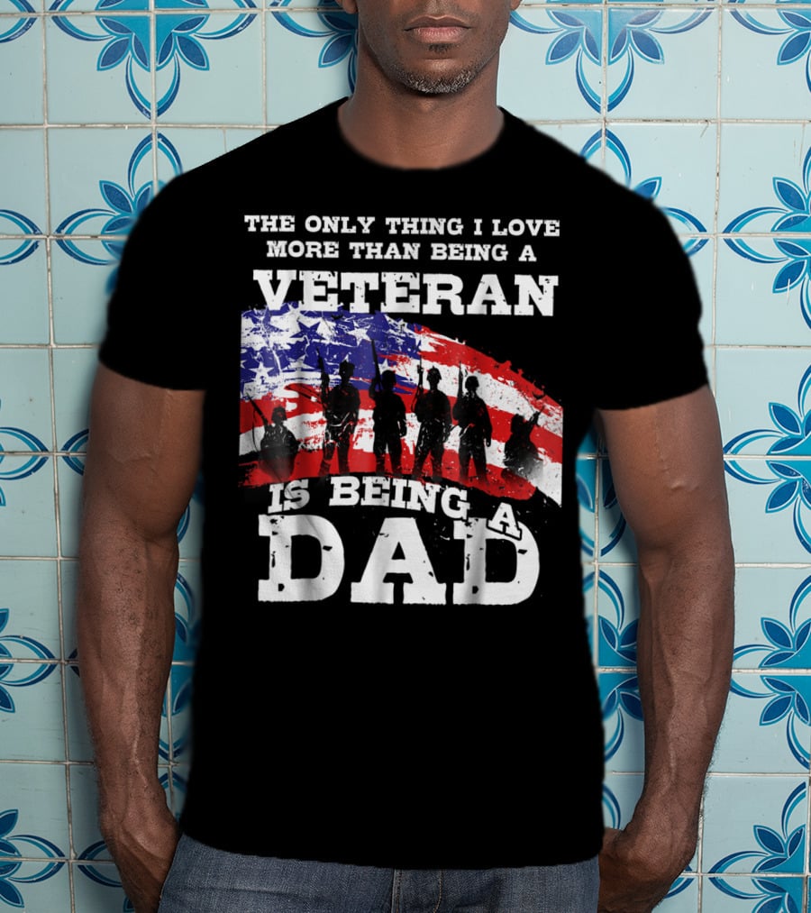 The Only Thing I Love More Than Being A Veteran Is Being A Dad T-Shirt
