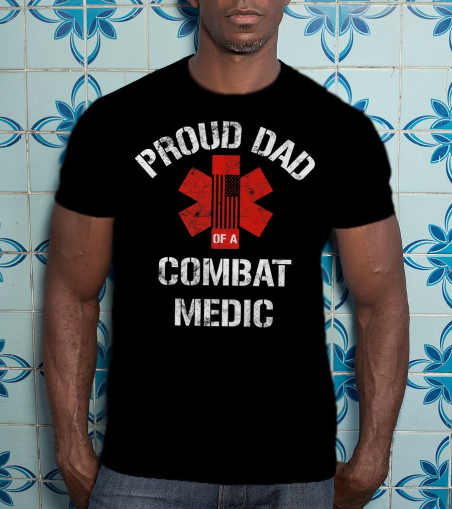 Proud Dad Of A Combat Medic Patriotic American Military T-Shirt