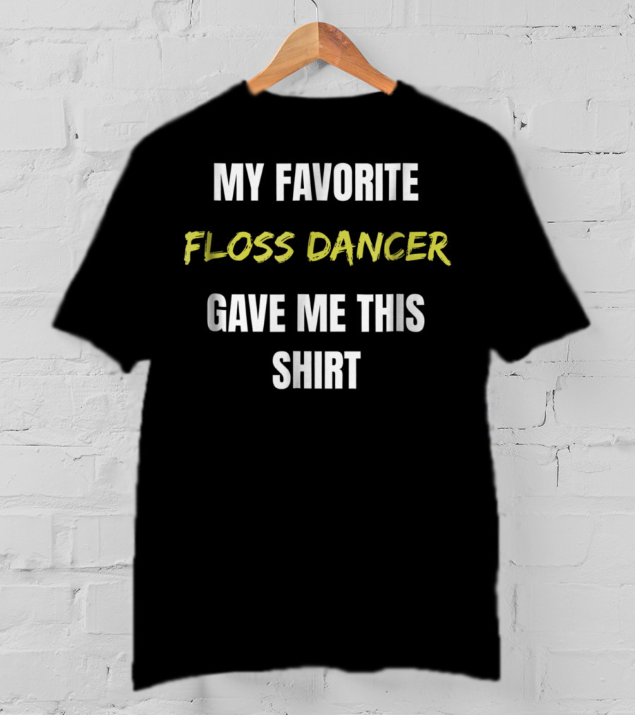 My Favorite Floss Dancer Gave Me This T-Shirt