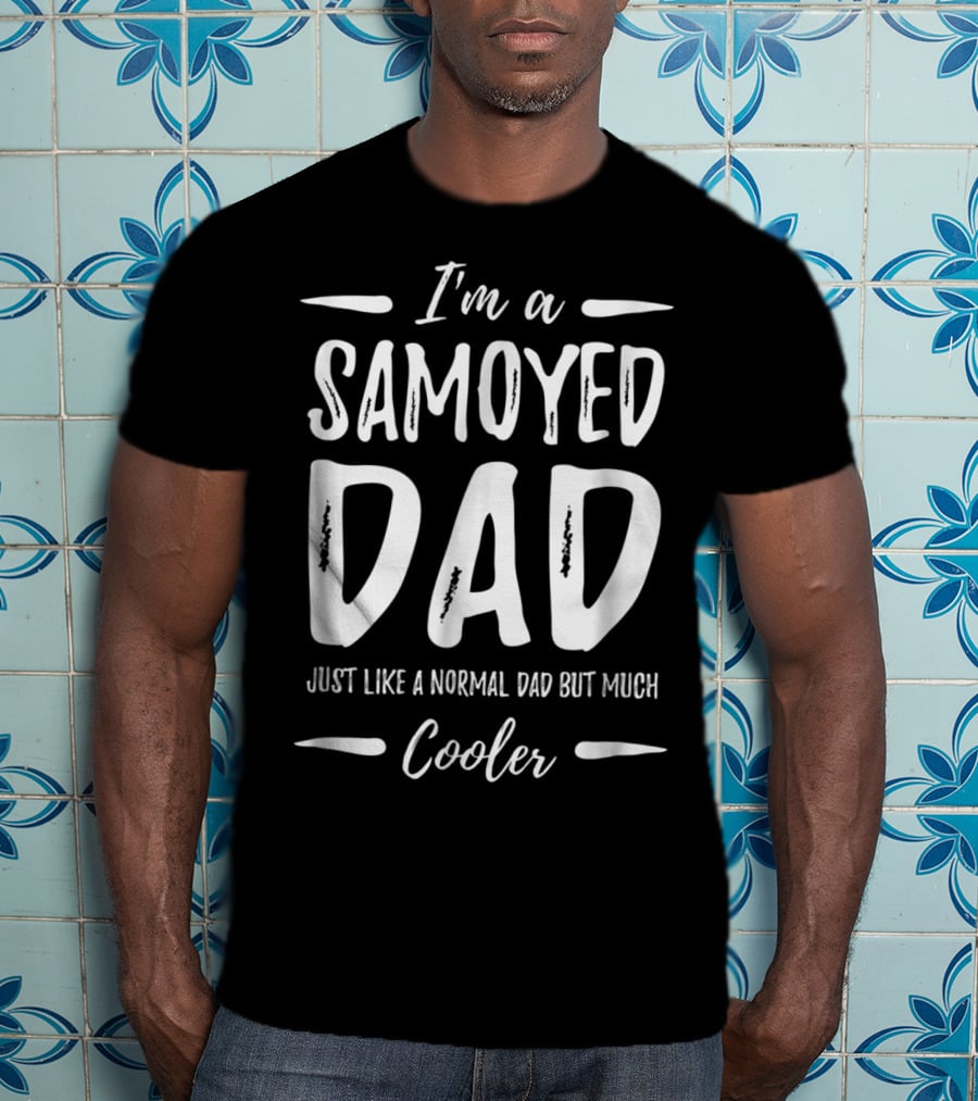 I'm A Samoyed Dad Just Like A Normal Dad But Much Cooler T-Shirt