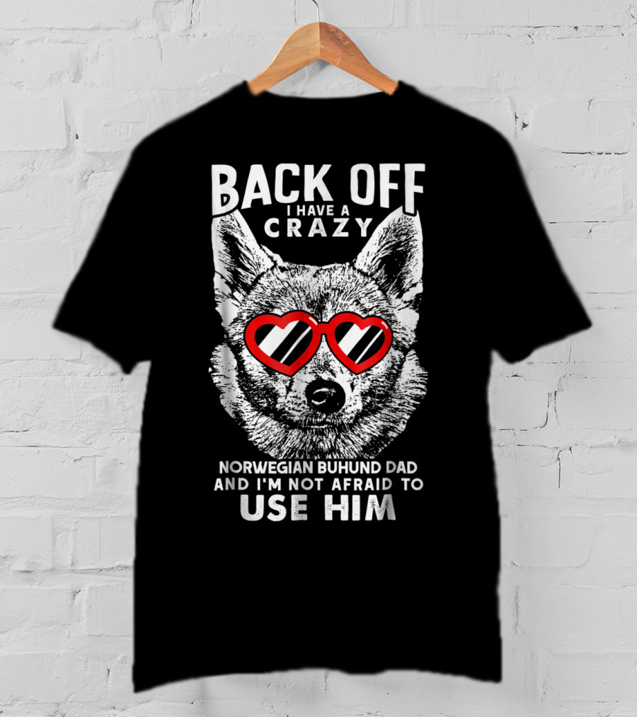 Back Off I Have A Crazy Norwegian Buhund Dad And I'm Not Afraid To Use Him T-Shirt