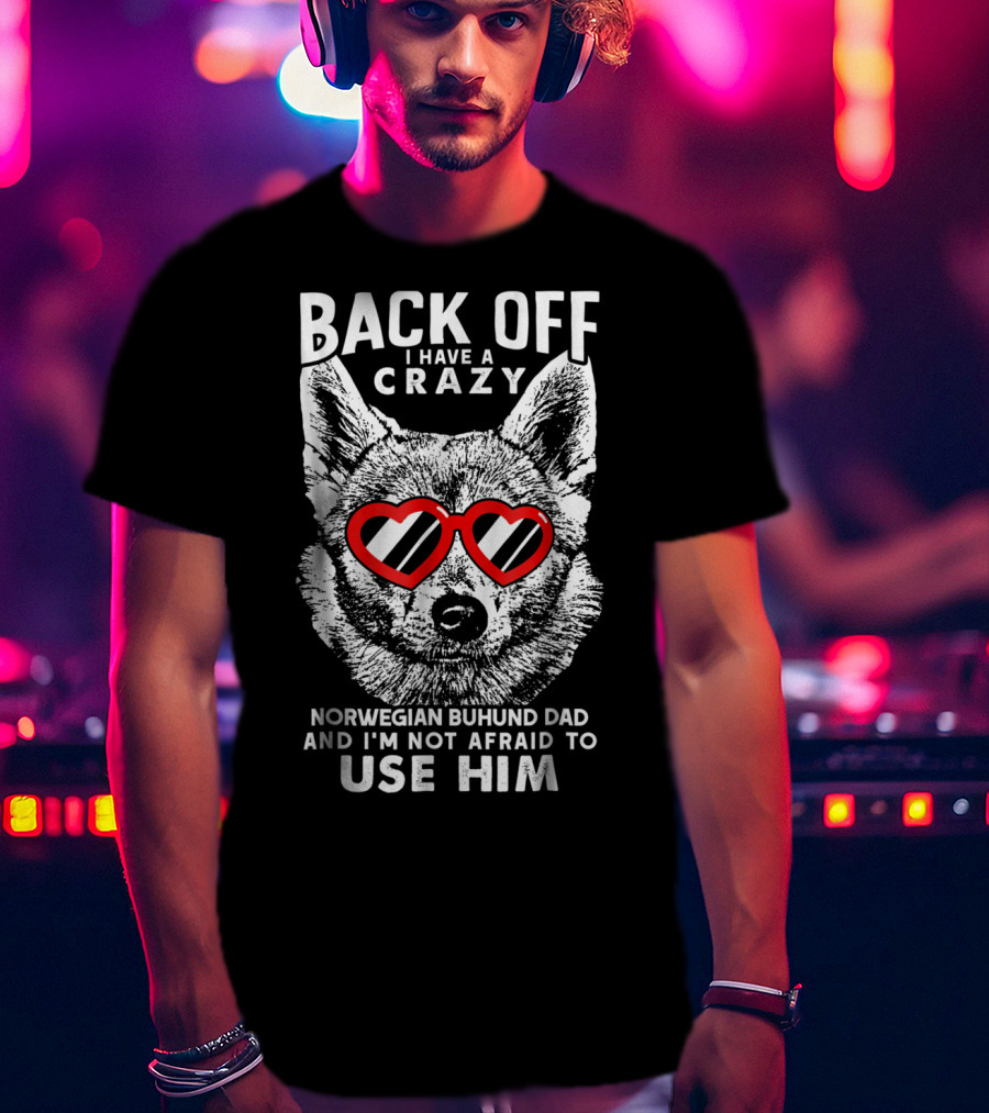 Back Off I Have A Crazy Norwegian Buhund Dad And I'm Not Afraid To Use Him T-Shirt