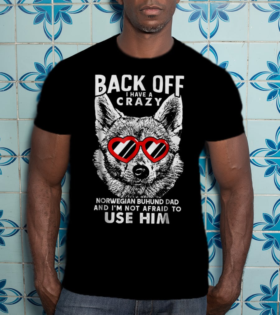 Back Off I Have A Crazy Norwegian Buhund Dad And I'm Not Afraid To Use Him T-Shirt