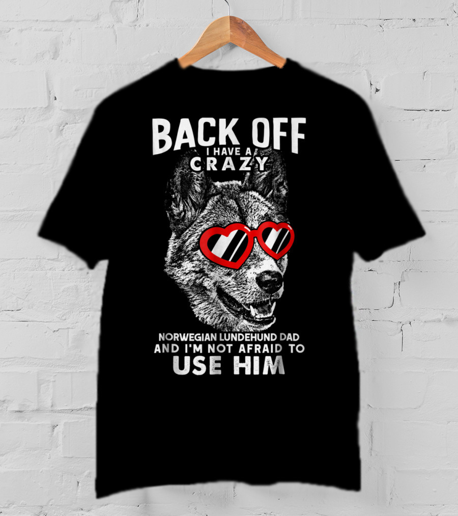 Back Off I Have A Crazy Norwegian Lundehund Dad And I'm Not Afraid To Use Him T-Shirt