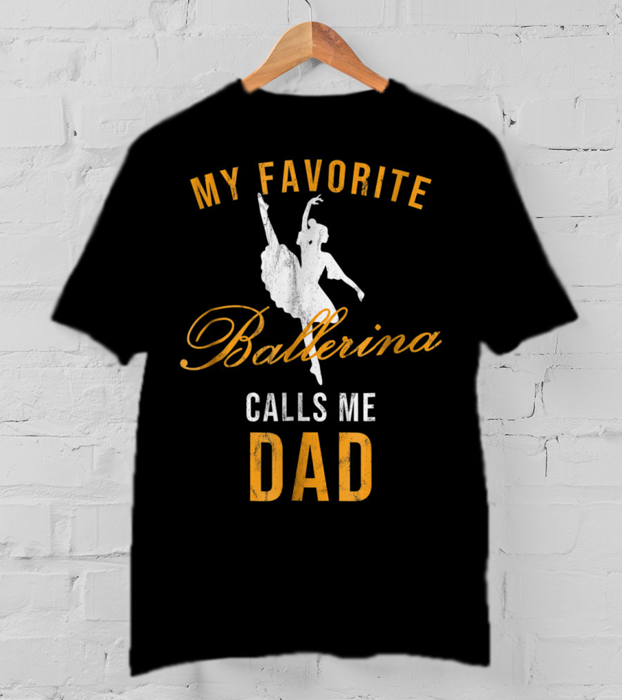 My Favorite Ballerina Calls Me Dad T-Shirt