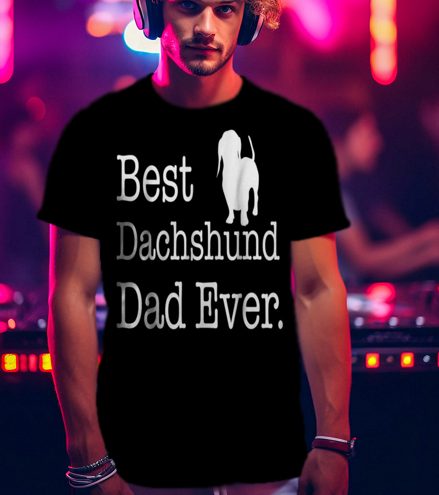 Best Dachshund Dad Ever Text With Silhouette Of Dachshund T-Shirt