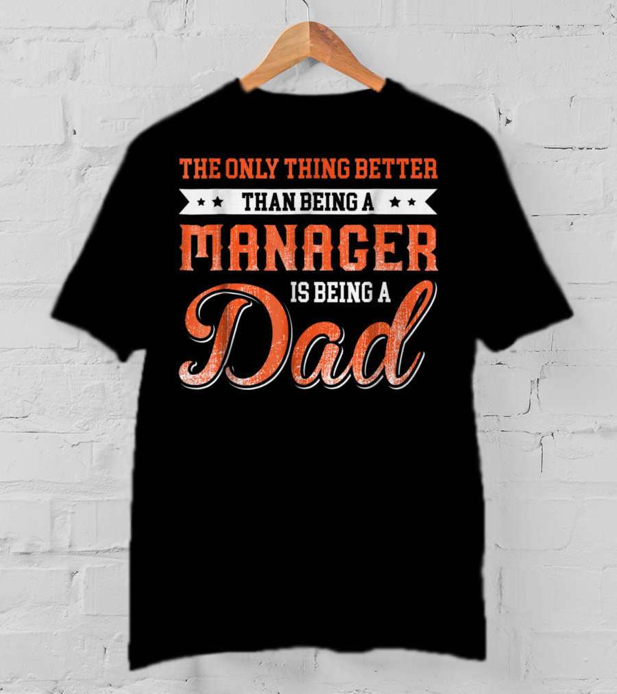 The Only Thing Better Than Being A Manager Is Being A Dad T-Shirt