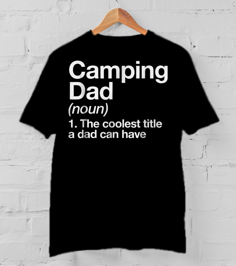 Camping Dad Definition The Coolest Title A Dad Can Have 68 T-Shirt