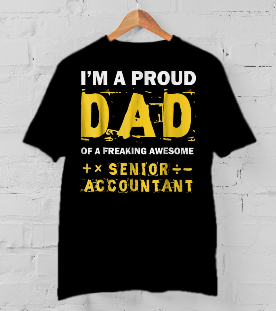 I'm A Proud Dad Of A Freaking Awesome Senior Accountant T-Shirt