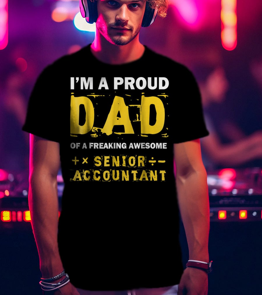 I'm A Proud Dad Of A Freaking Awesome Senior Accountant T-Shirt