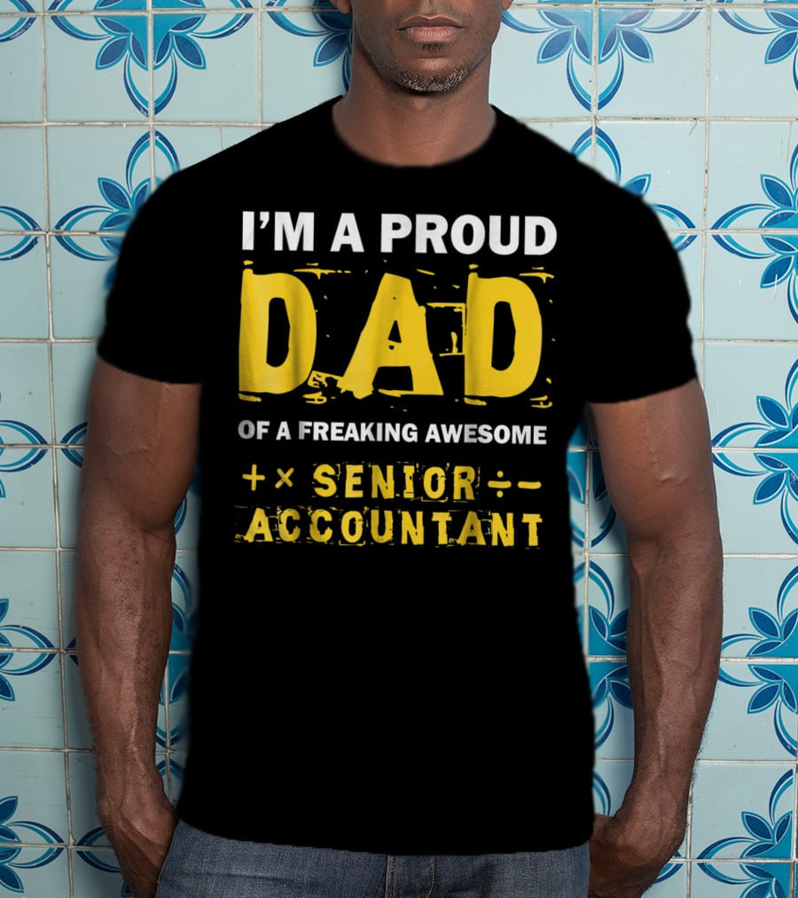 I'm A Proud Dad Of A Freaking Awesome Senior Accountant T-Shirt