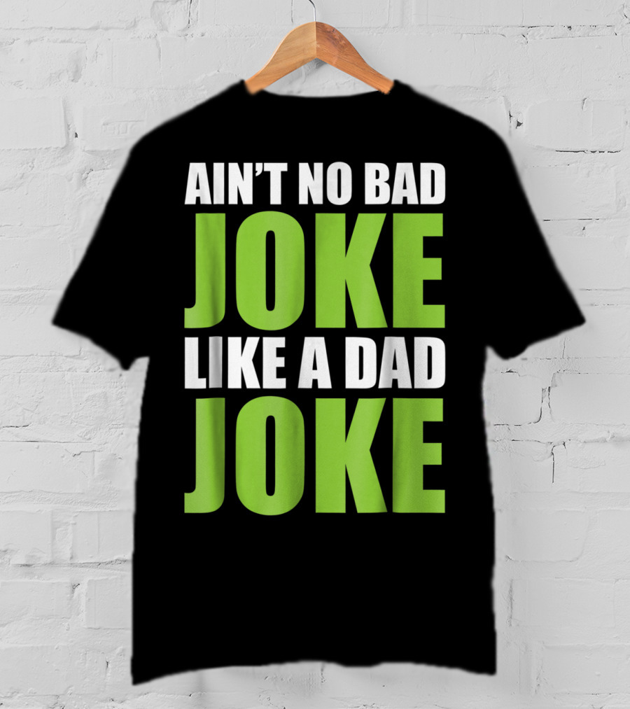 Ain't No Bad Joke Like A Dad Joke T-Shirt