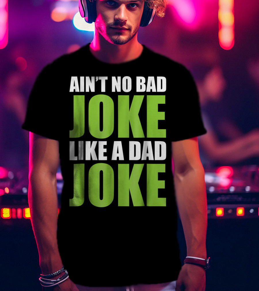 Ain't No Bad Joke Like A Dad Joke T-Shirt