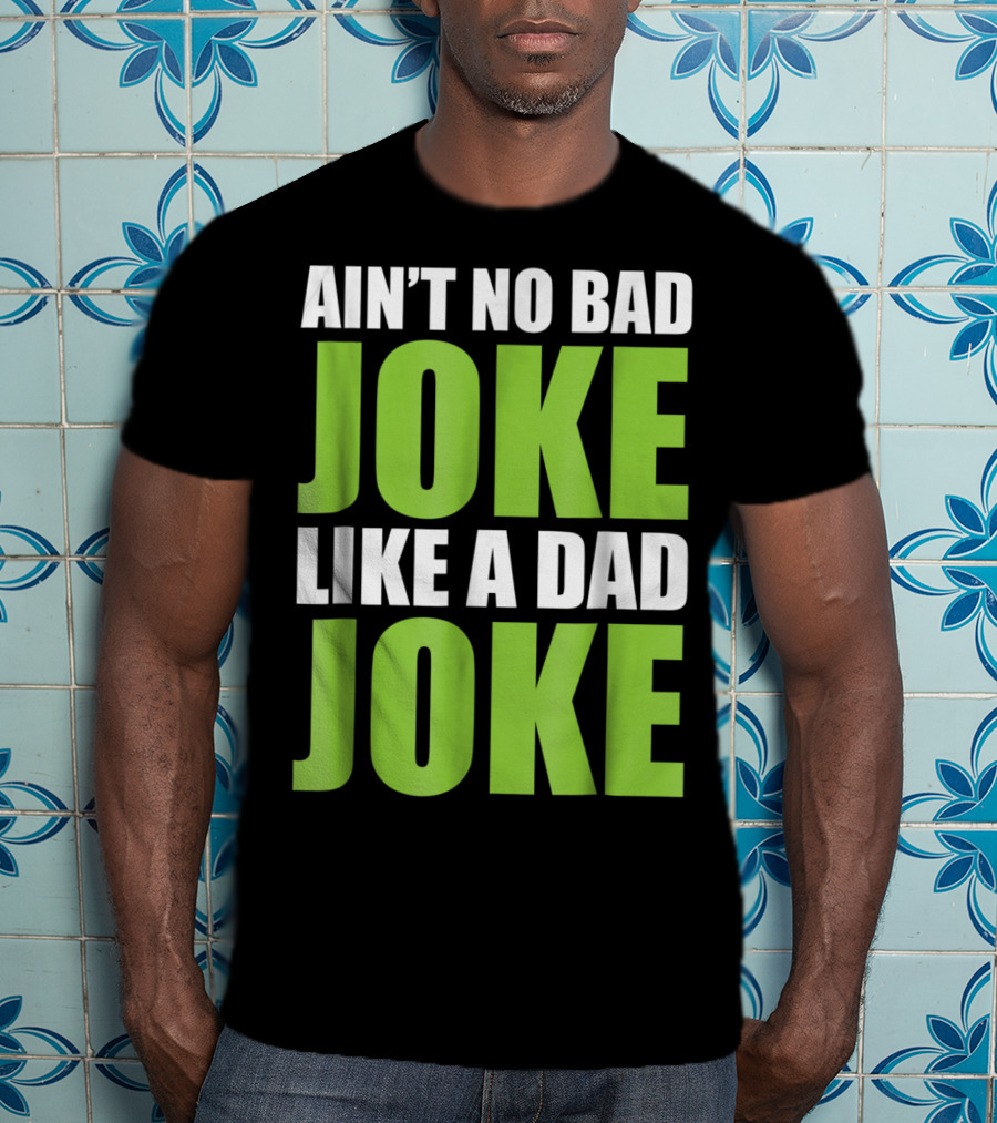 Ain't No Bad Joke Like A Dad Joke T-Shirt