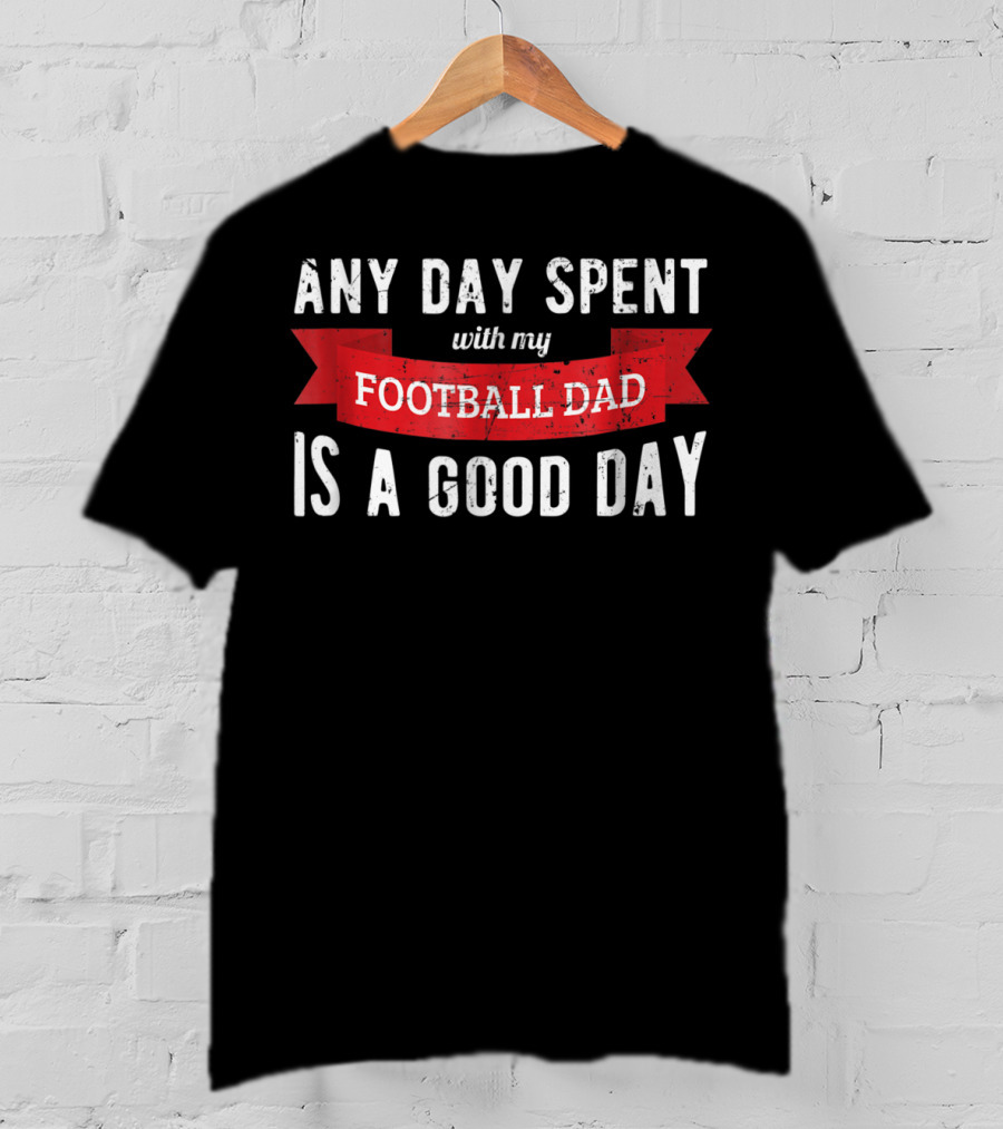 Any Day Spent With My Football Dad Is A Good Day T-Shirt