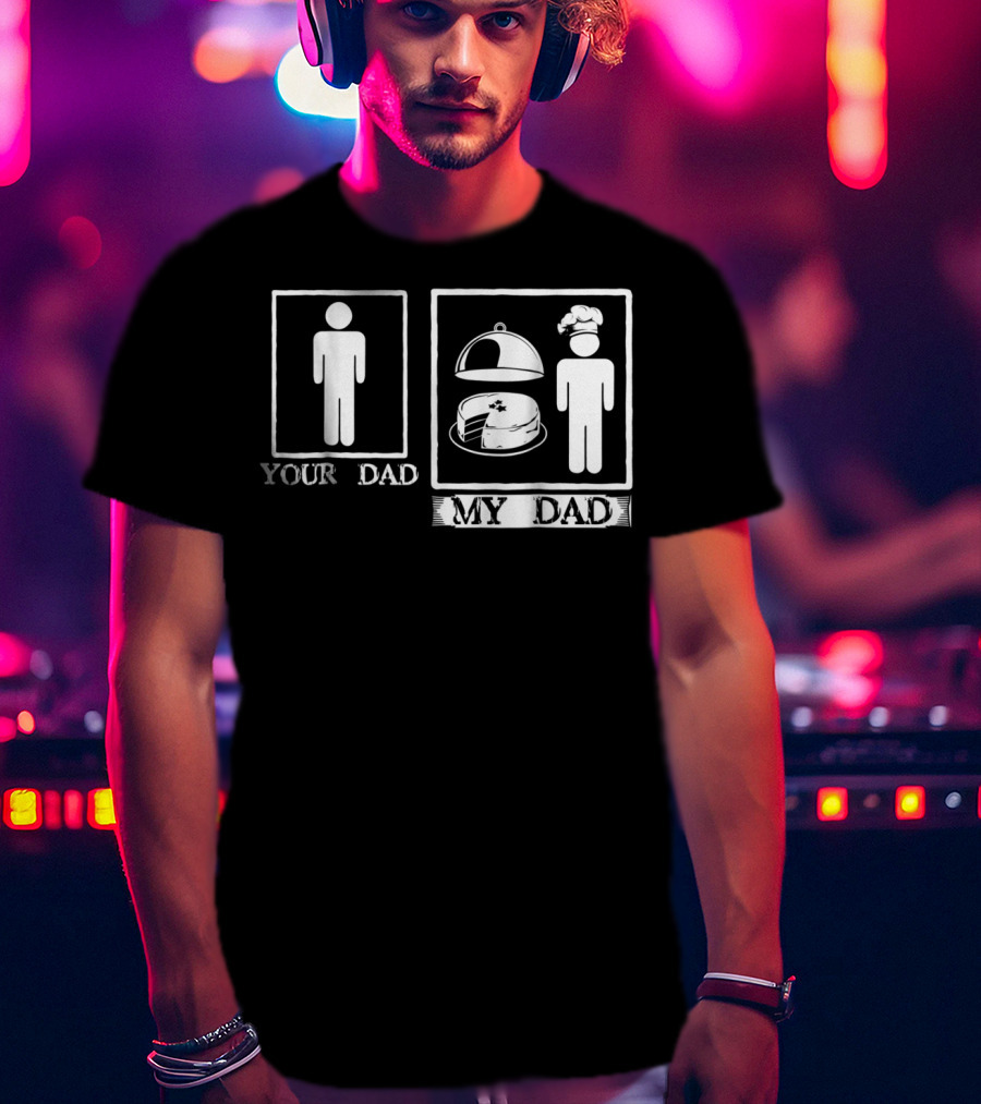 Your Dad My Dad Baker Cake Chef Hat T-Shirt