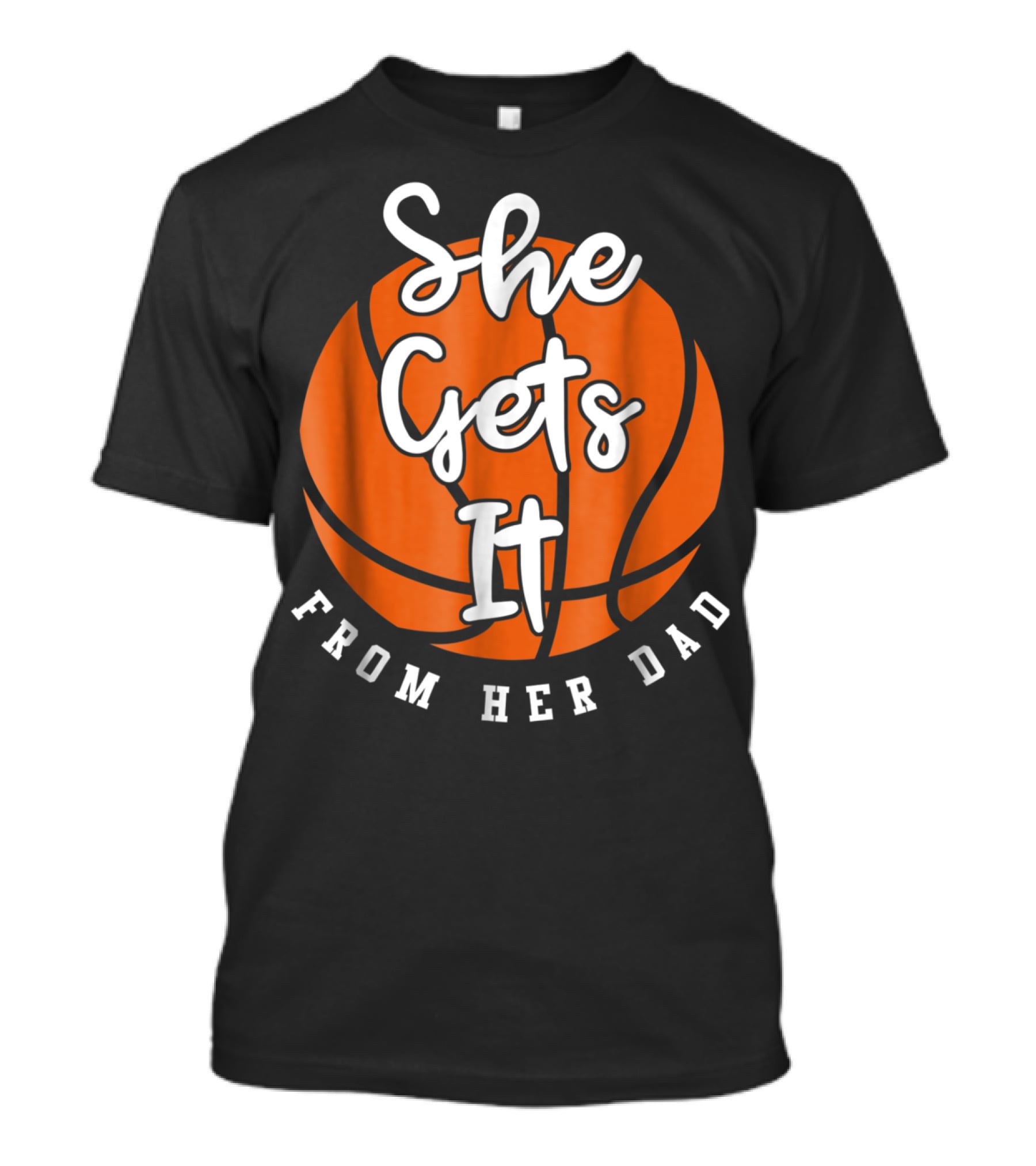 Basketball Dad She Gets It From Her Dad Basketball T-Shirt