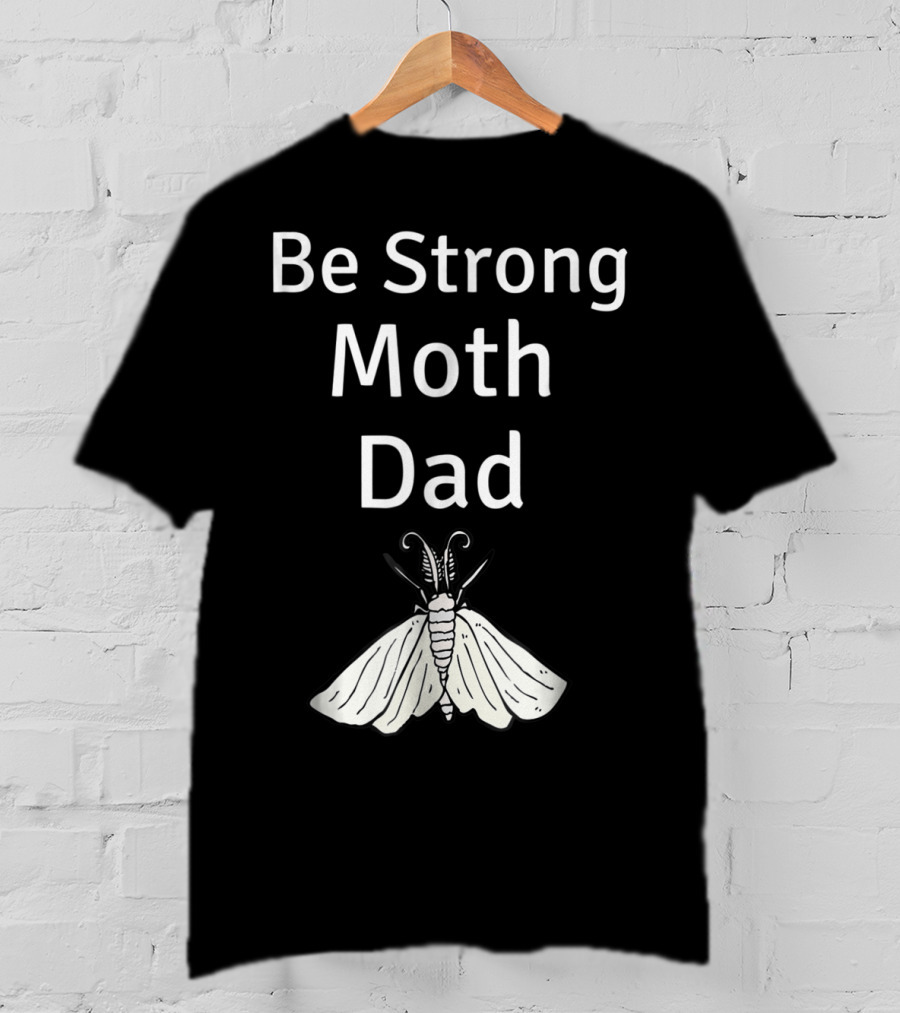 Be Strong Moth Dad Funny Gypsy Peppered Novelty T-Shirt