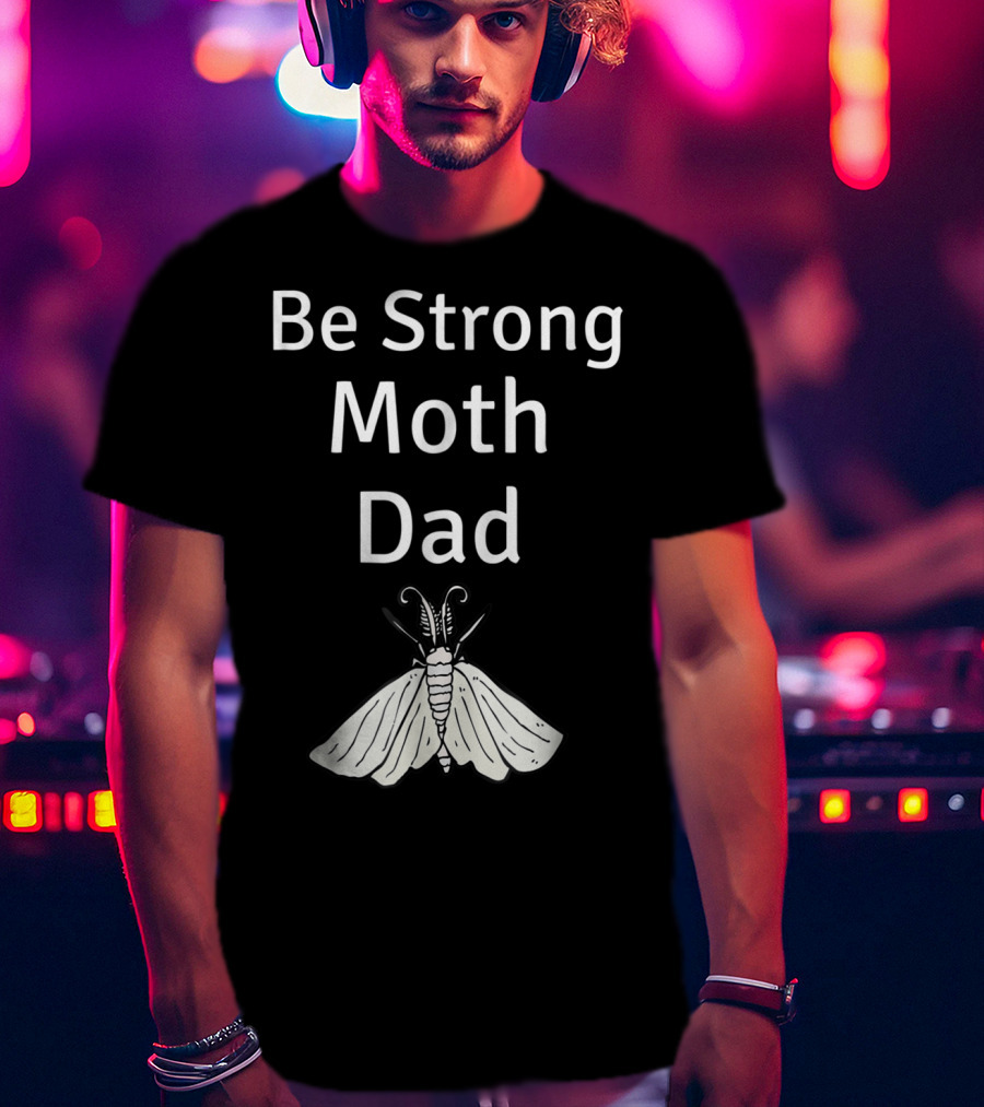 Be Strong Moth Dad Funny Gypsy Peppered Novelty T-Shirt