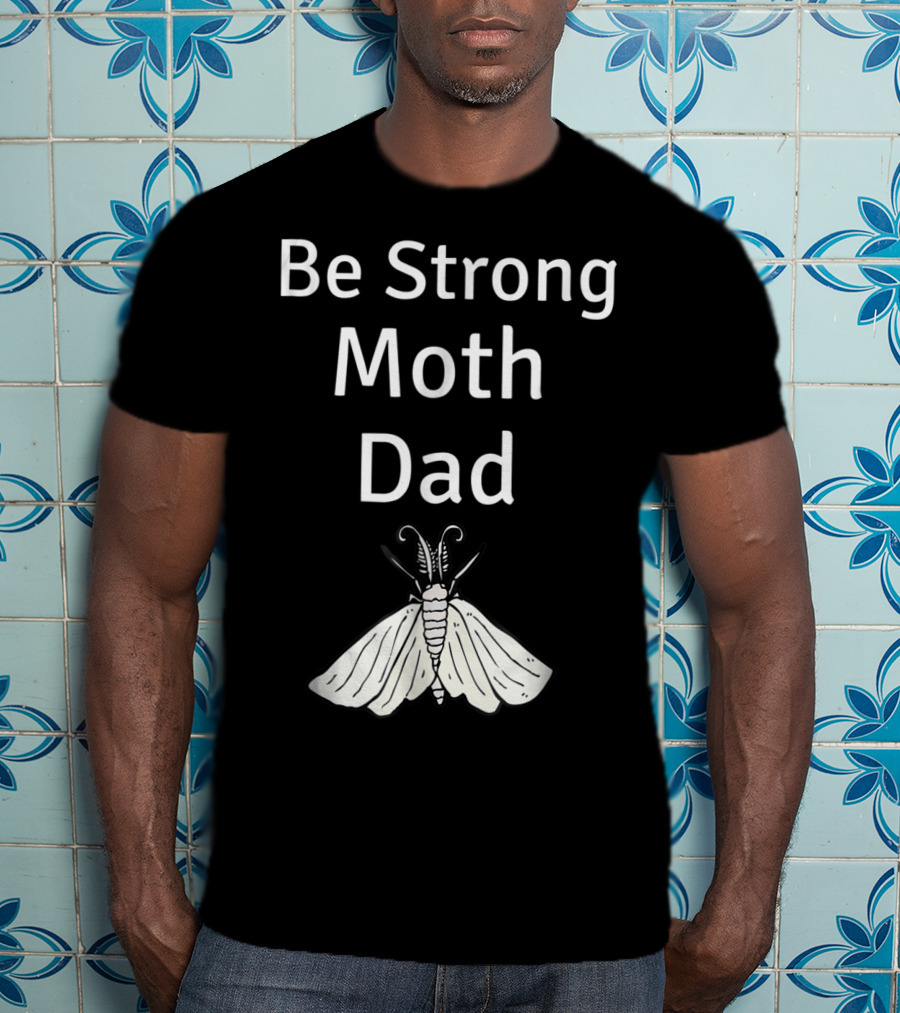 Be Strong Moth Dad Funny Gypsy Peppered Novelty T-Shirt