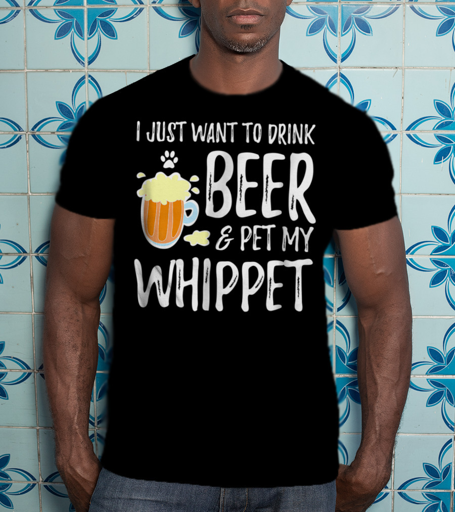 I Just Want To Drink Beer And Pet My Whippet T-Shirt