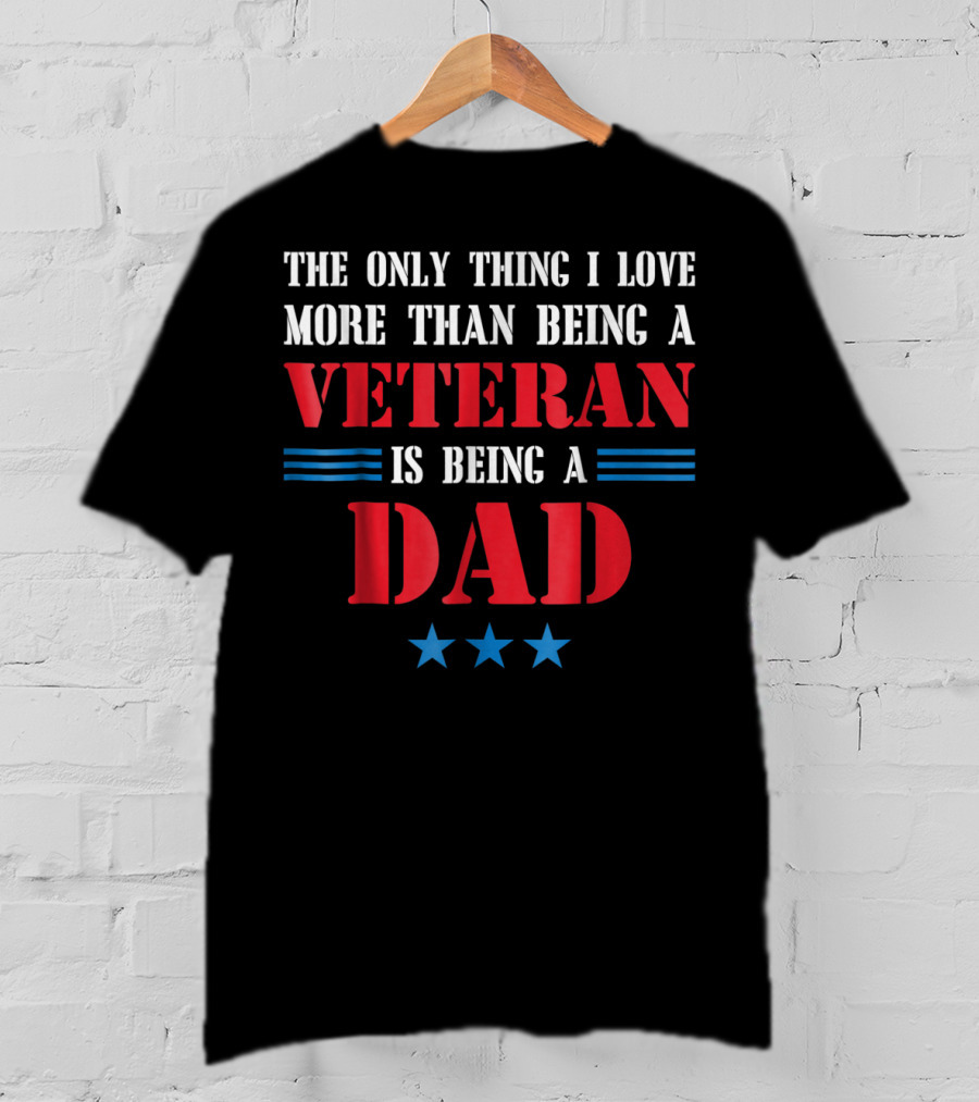 The Only Thing I Love More Than Being A Veteran Is Being A Dad Stars T-Shirt