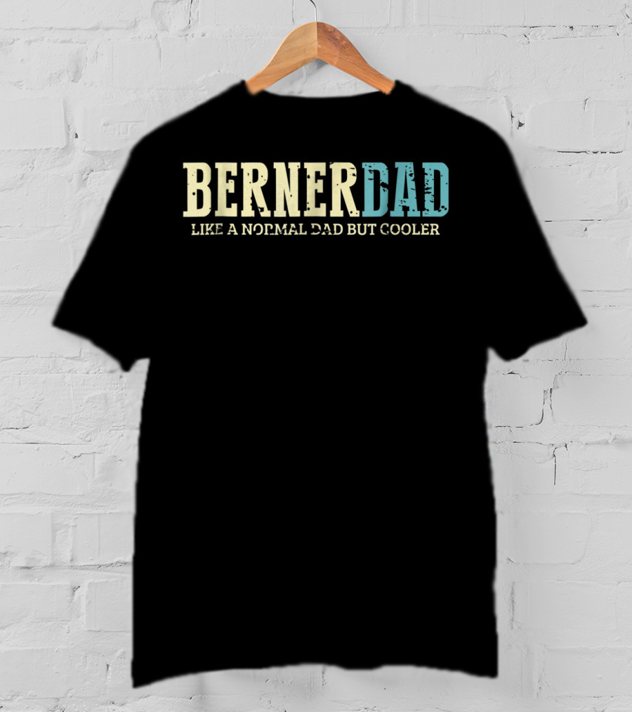 Berner Dad Like A Normal Dad But Cooler T-Shirt