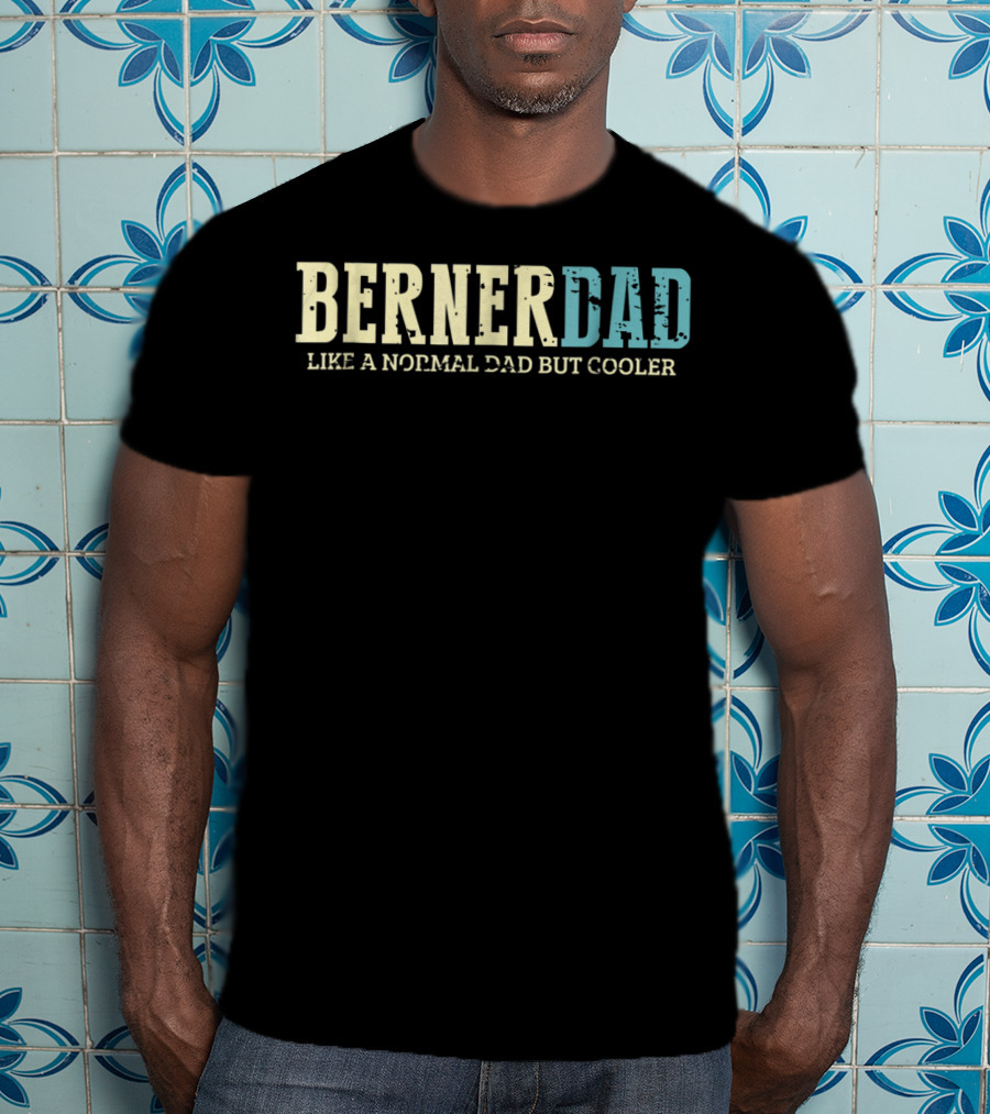 Berner Dad Like A Normal Dad But Cooler T-Shirt