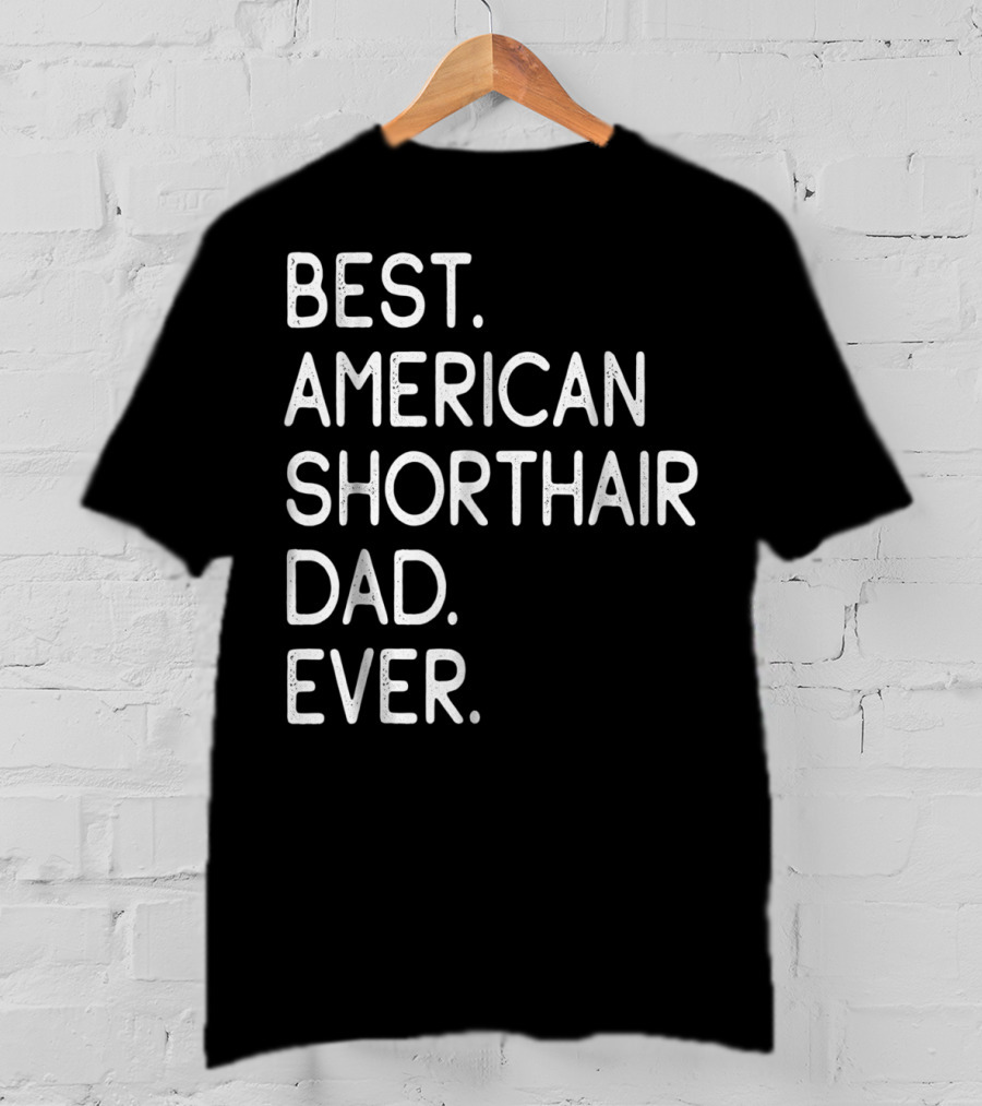 Best American Shorthair Dad Ever Owner Lover T-Shirt