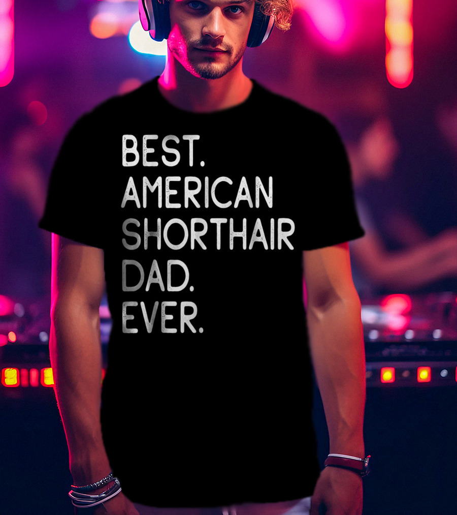 Best American Shorthair Dad Ever Owner Lover T-Shirt