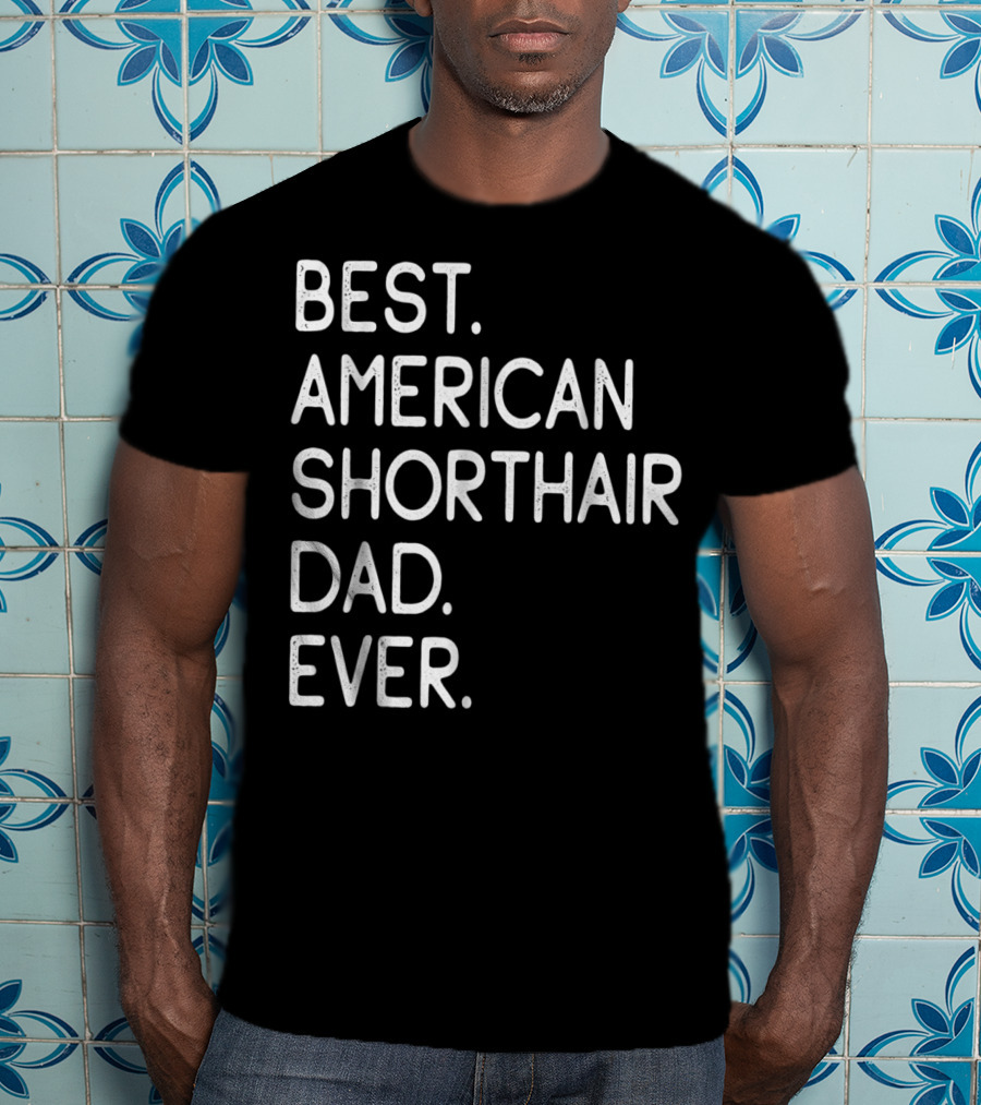 Best American Shorthair Dad Ever Owner Lover T-Shirt