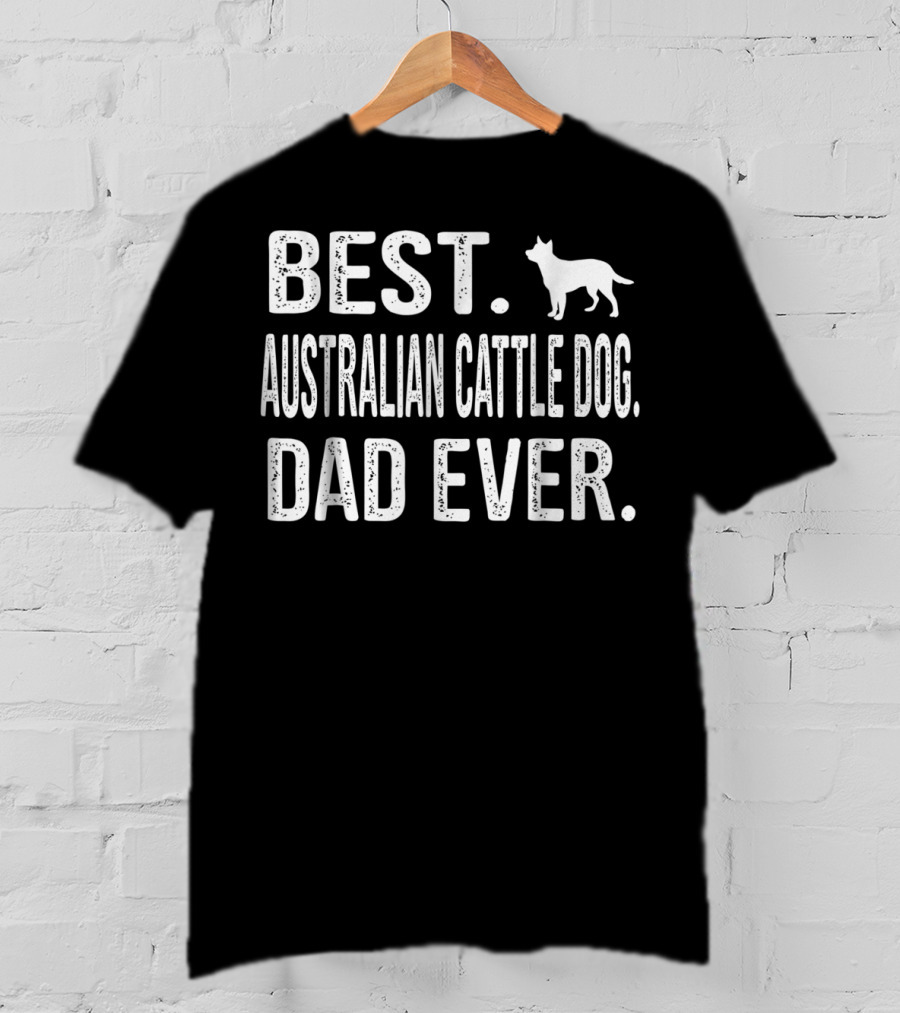 Best Australian Cattle Dog Dad Ever T-Shirt