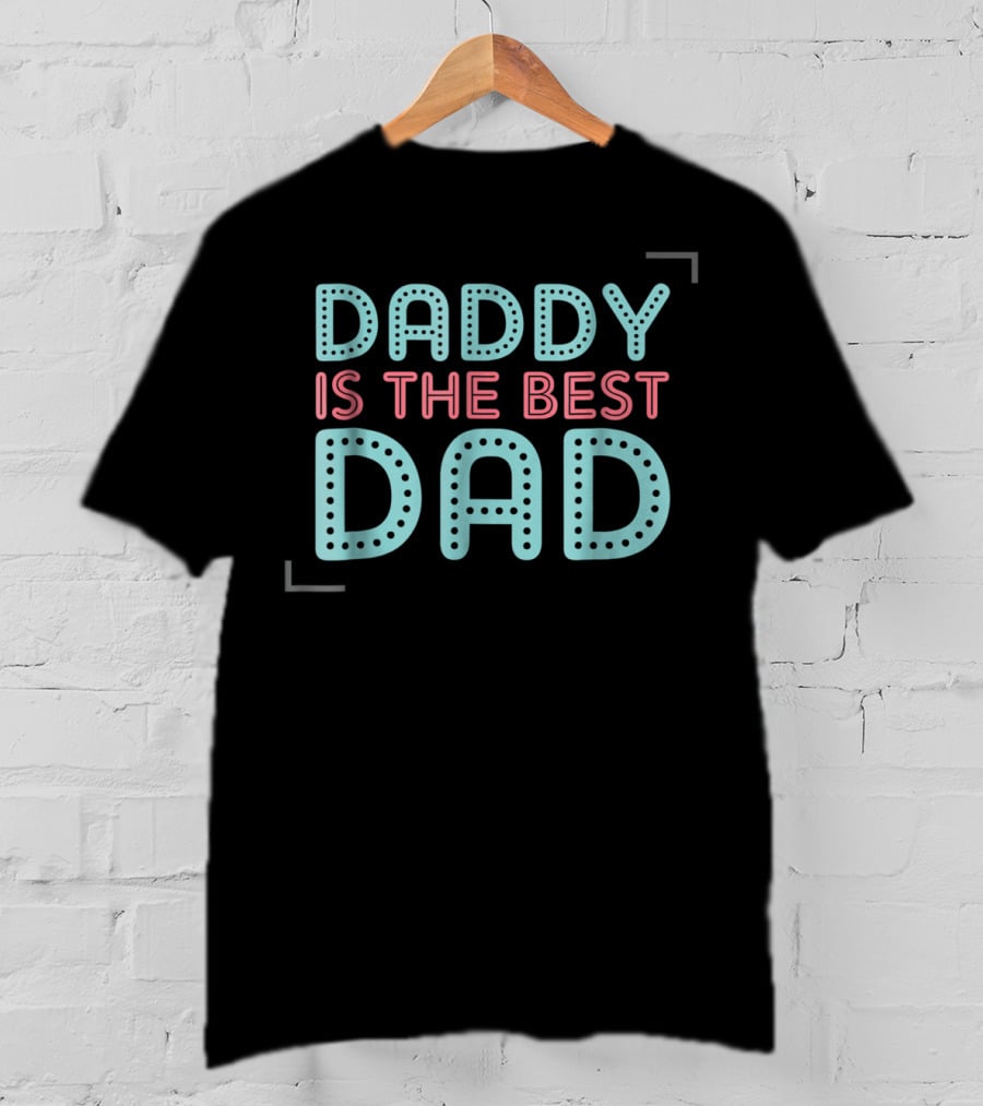 Daddy Is The Best Dad Ever T-Shirt