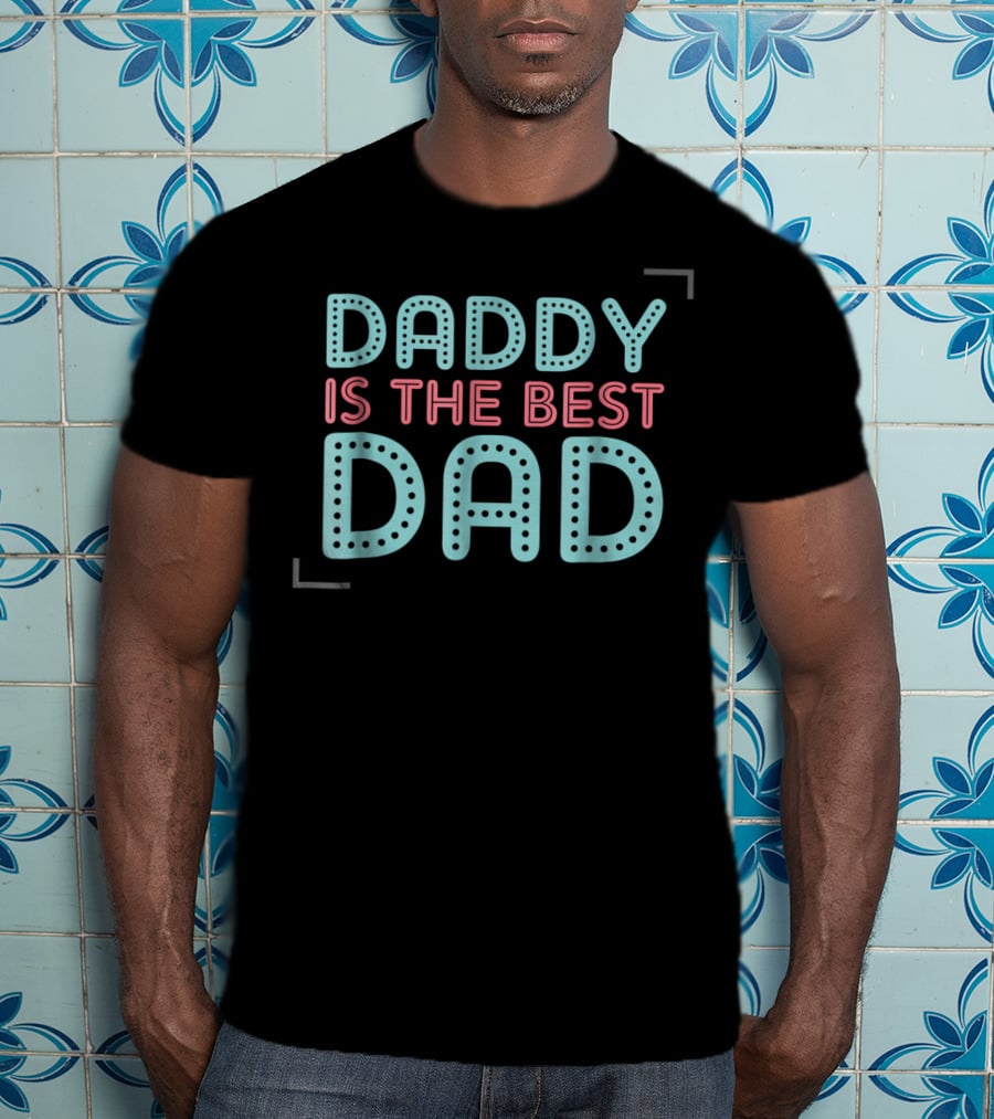 Daddy Is The Best Dad Ever T-Shirt