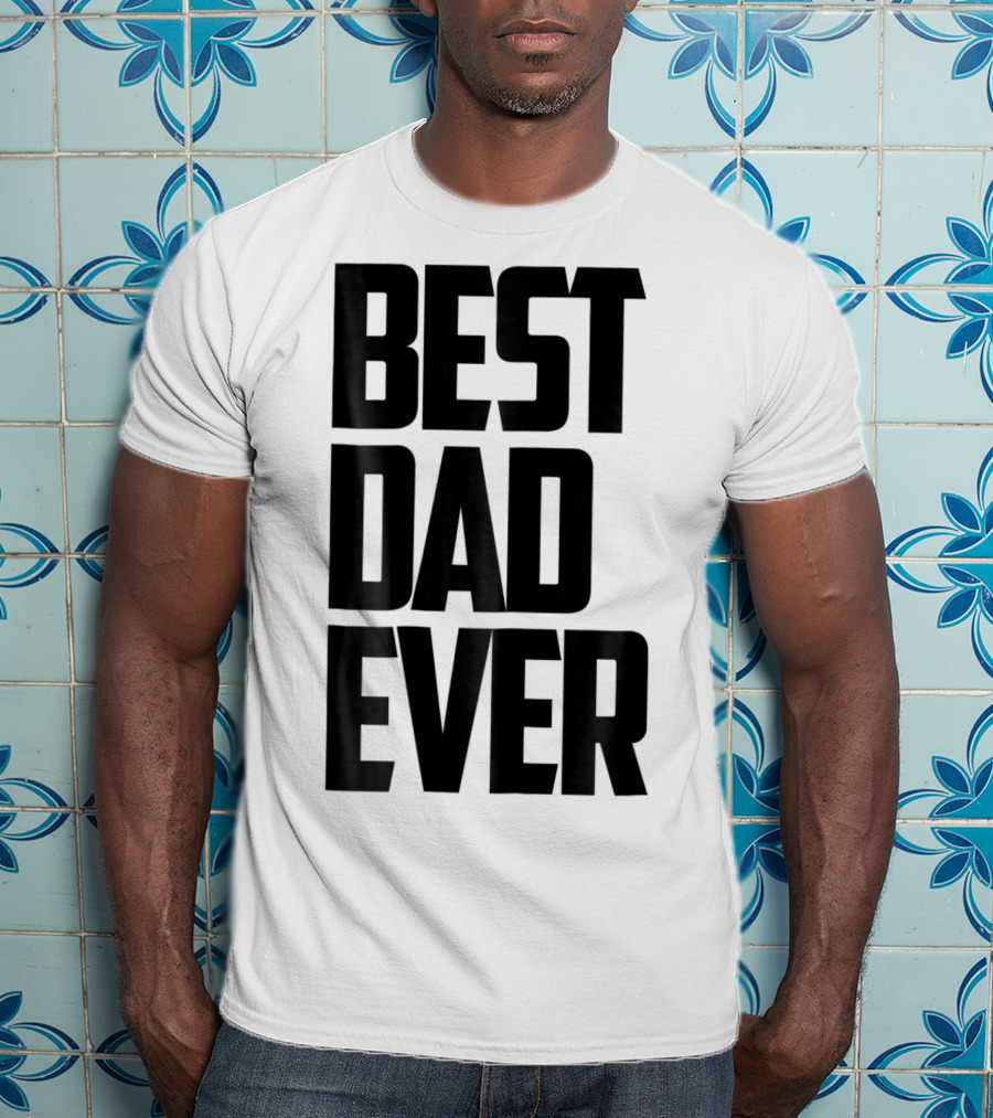 Best Dad Ever Funny Sincere Parenting74 T-Shirt