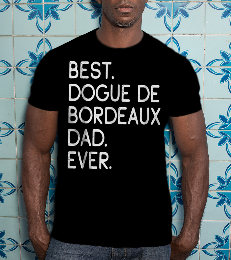 Best Dogue De Bordeaux Dad Ever Proud Master Lover12 T-Shirt