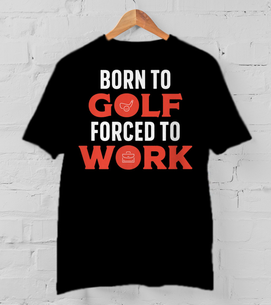 Born To Golf Forced To Work Best Father Dad 19 T-Shirt