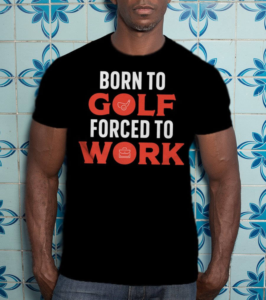 Born To Golf Forced To Work Best Father Dad 19 T-Shirt