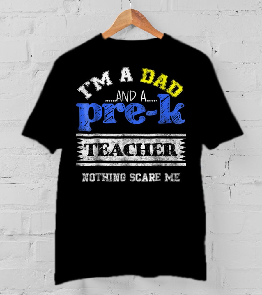 I'm A Dad And A Pre-K Teacher Nothing Scare Me T-Shirt