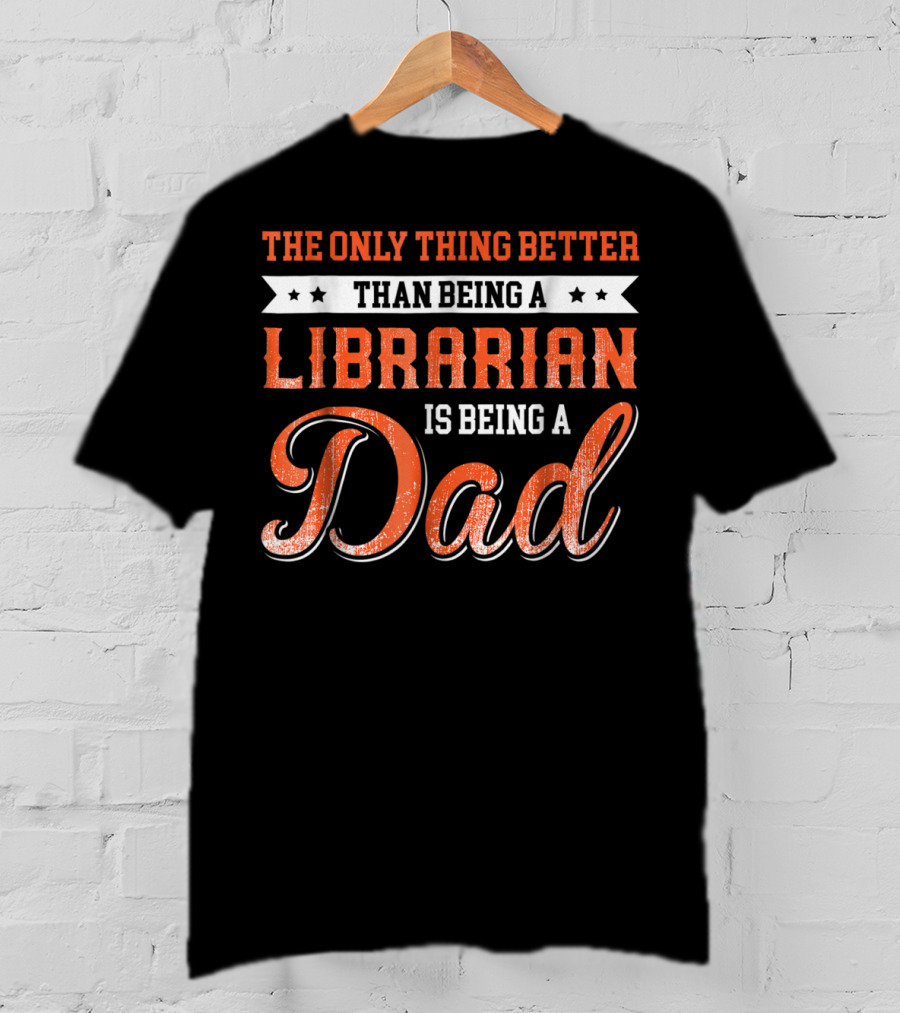 The Only Thing Better Than Being A Librarian Is Being A Dad T-Shirt