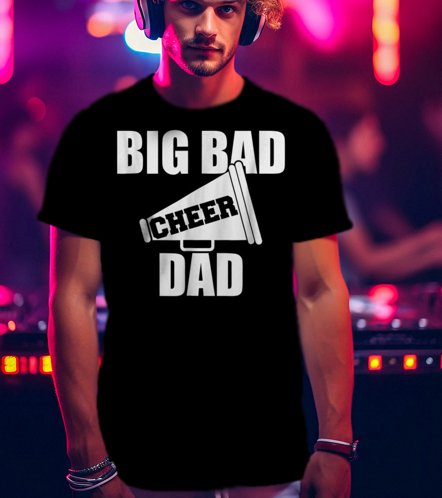 Big Bad Cheer Dad Megaphone Funny Saying T-Shirt