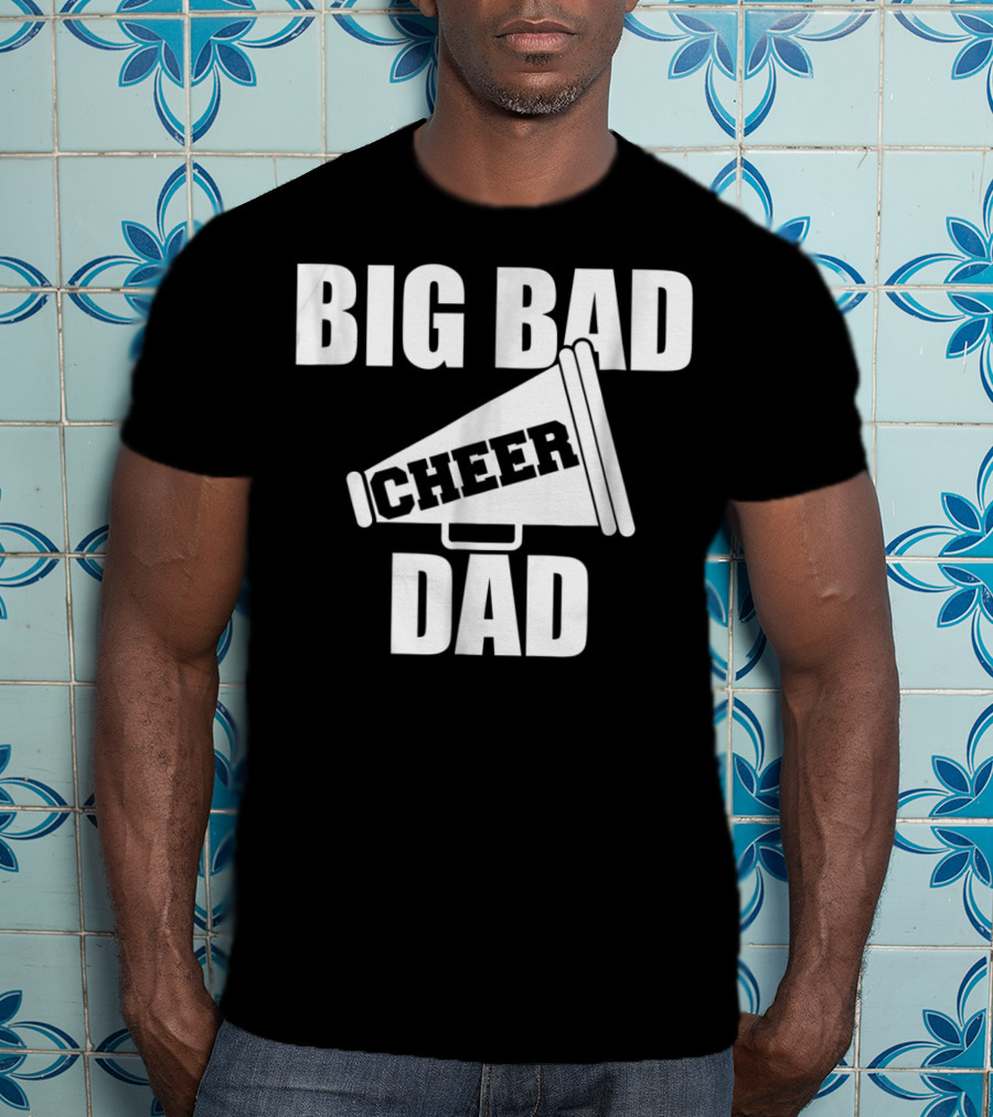 Big Bad Cheer Dad Megaphone Funny Saying T-Shirt