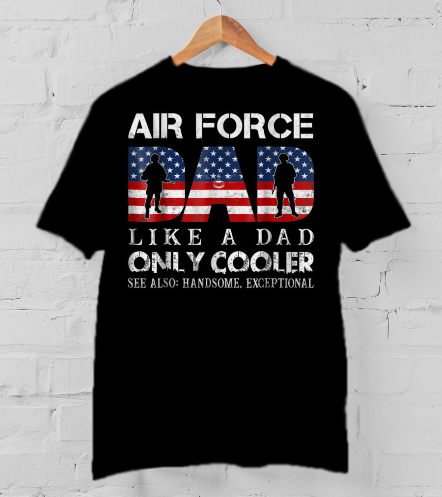 Air Force Dad Like A Dad Only Cooler See Also Handsome Exceptional USA Flag T-Shirt